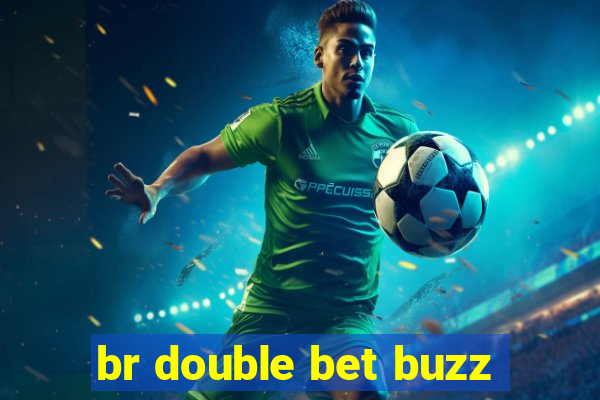 br double bet buzz